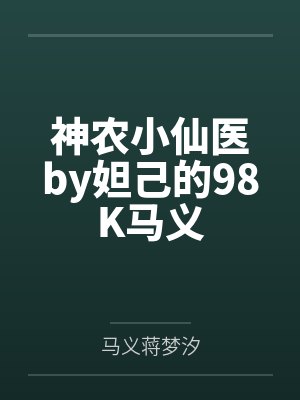 神农小仙医by妲己的98K马义 神农小仙医by妲己的98K马义