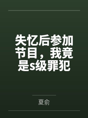 失忆后参加节目,我竟是s级罪犯笔趣阁无弹窗 失忆后参加节目,我竟是s级罪犯笔趣阁无弹窗