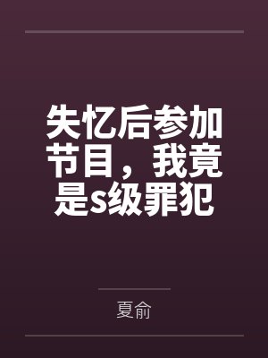 失忆后参加节目，我竟是s级罪犯笔趣阁无弹窗