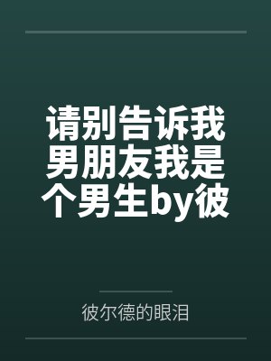 请别告诉我男朋友我是个男生by彼尔德的眼泪