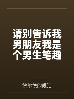 请别告诉我男朋友我是个男生笔趣阁无弹窗