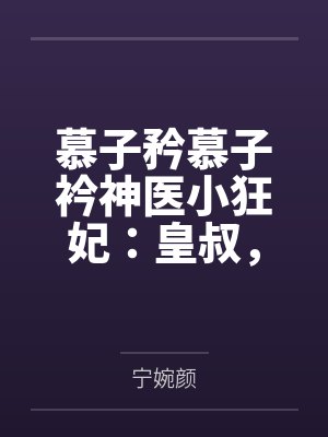 慕子矜慕子衿神医小狂妃：皇叔，宠不停！