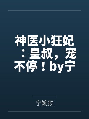 神医小狂妃：皇叔，宠不停！by宁婉颜