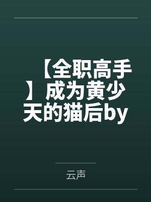 【全职高手】成为黄少天的猫后by云声
