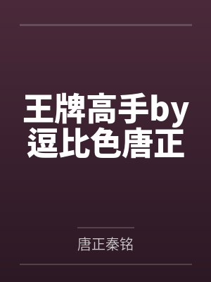 王牌高手by逗比色唐正 王牌高手by逗比色唐正