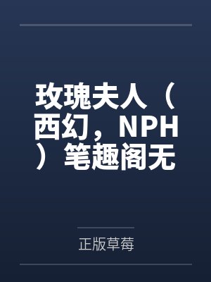 玫瑰夫人（西幻，NPH）笔趣阁无弹窗