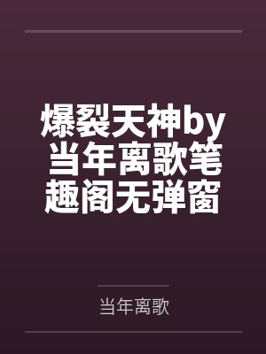 爆裂天神by当年离歌笔趣阁无弹窗