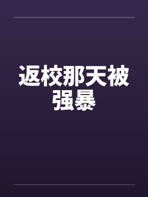 返校那天被强暴 返校那天被强暴