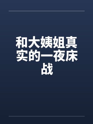 和大姨姐真实的一夜床战 和大姨姐真实的一夜床战
