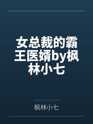 女总裁的霸王医婿by枫林小七