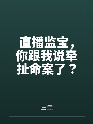 直播监宝,你跟我说牵扯命案了? 直播监宝,你跟我说牵扯命案了?
