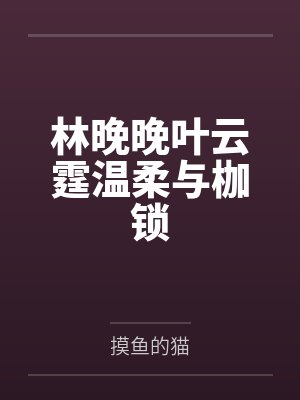 林晚晚叶云霆温柔与枷锁