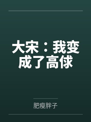 大宋:我变成了高俅by肥瘦胖子 大宋:我变成了高俅by肥瘦胖子