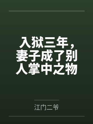 入狱三年,妻子成了别人掌中之物 入狱三年,妻子成了别人掌中之物