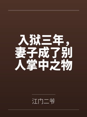 入狱三年，妻子成了别人掌中之物by江门二爷