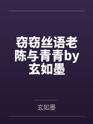 窃窃丝语老陈与青青by玄如墨