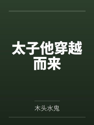 太子他穿越而来by木头水鬼笔趣阁无弹窗