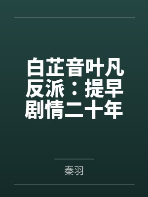 白芷音叶凡反派：提早剧情二十年穿越