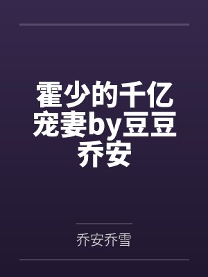 霍少的千亿宠妻by豆豆乔安 霍少的千亿宠妻by豆豆乔安