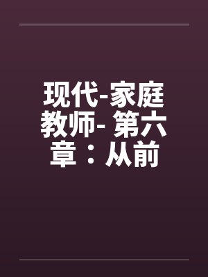 现代-家庭教师- 第六章:从前 现代-家庭教师- 第六章:从前