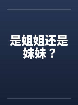 是姐姐还是妹妹? 是姐姐还是妹妹?