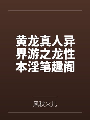 黄龙真人异界游之龙性本淫笔趣阁无弹窗