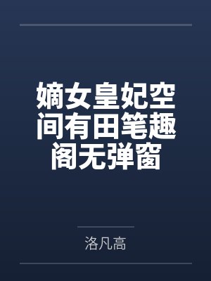 嫡女皇妃空间有田笔趣阁无弹窗