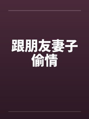 跟朋友妻子偷情 跟朋友妻子偷情