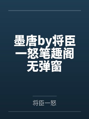 墨唐by将臣一怒笔趣阁无弹窗