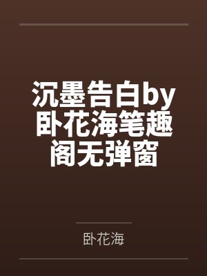 沉墨告白by卧花海笔趣阁无弹窗