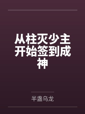 从柱灭少主开始签到成神by半盏乌龙 从柱灭少主开始签到成神by半盏乌龙